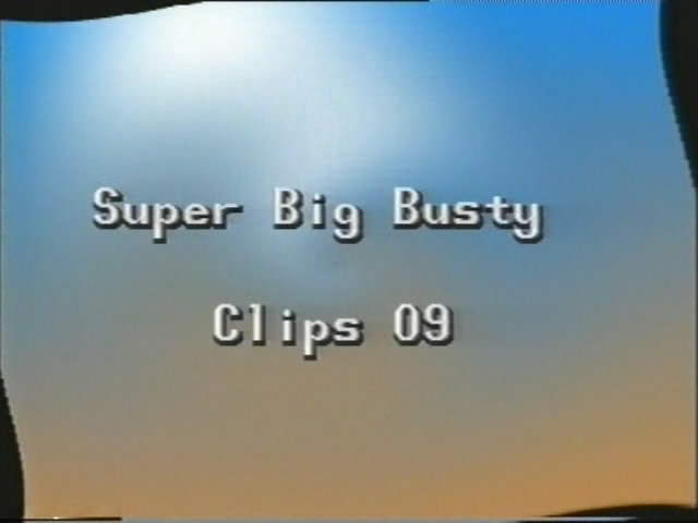 Super Big Busty Clips No 9 / Супер большие сиськи.Выпуск №9
